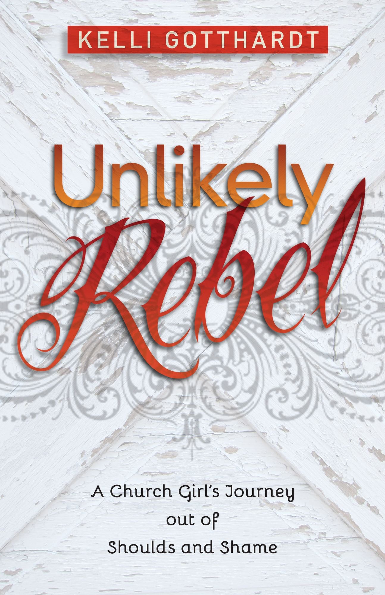 Unlikely Rebel: A Church Girl's Journey out of Shoulds and Shame