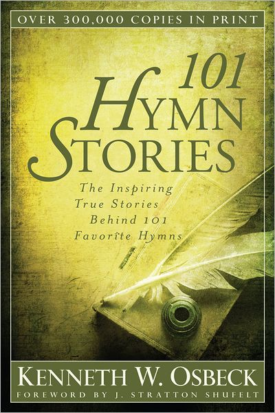 101 Hymn Stories: The Inspiring True Stories Behind 101 Favorite Hymns
