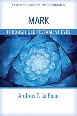 Mark Through Old Testament Eyes: A Background and Application Commentary