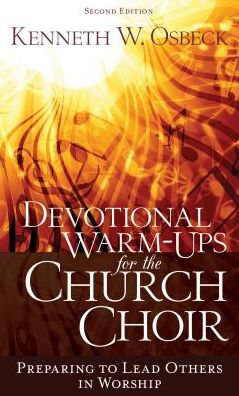 Devotional Warm-Ups for the Church Choir: Preparing to Lead Others in Worship
