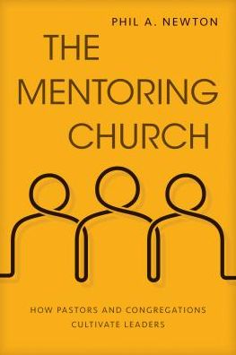 The Mentoring Church: How Pastors and Congregations Cultivate Leaders