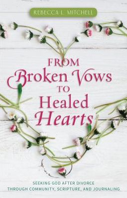 From Broken Vows to Healed Hearts: Seeking God After Divorce, Through Community, Scripture, and Journaling