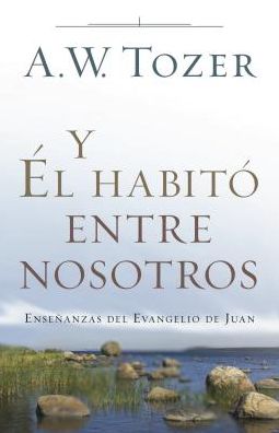 Y El habito entre nosotros: Ensenanzas del Evangelio de Juan