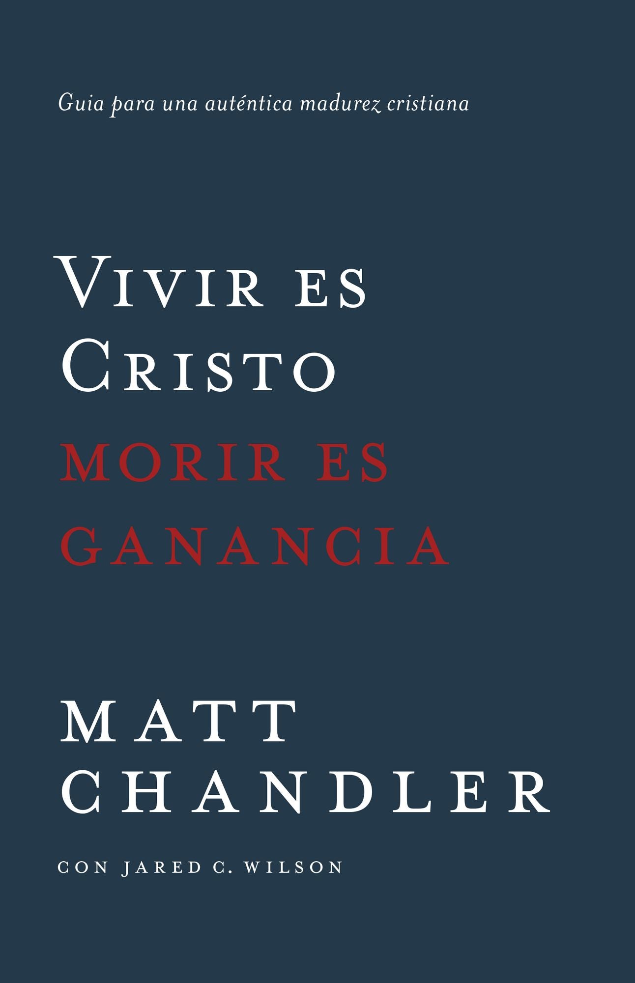 Vivir es Cristo, morir es ganancia: Guia para una autentica madurez cristiana
