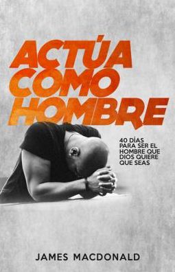 Ã¯Â¿Â½actÃ¯Â¿Â½a Como Hombre!: 40 DÃ¯Â¿Â½as Para Ser El Hombre Que Dios Quiere Que Seas