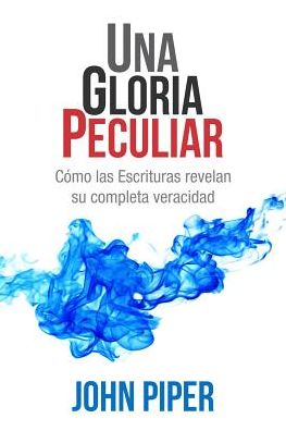 Una Gloria Peculiar: CÃ¯Â¿Â½mo Las Escrituras Revelan Su Completa Veracidad