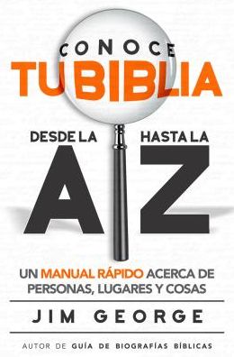 Conoce tu Biblia desde la A hasta la Z: Un manual rapido acerca de personas, lugares y cosas
