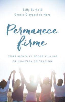 Permanece Firme: Experimenta El Poder y La Paz de Una Vida de OraciÃ¯Â¿Â½n