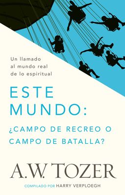 Este mundo: campo de recreo o campo de batalla?: Un llamado al mundo real de lo espiritual