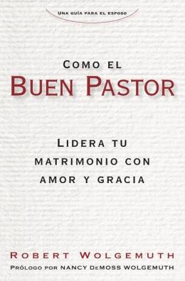 Como el Buen Pastor: Lidera tu matrimonio con amor y gracia