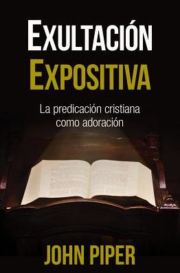 Exultacion expositiva: La predicacion cristiana como adoracion