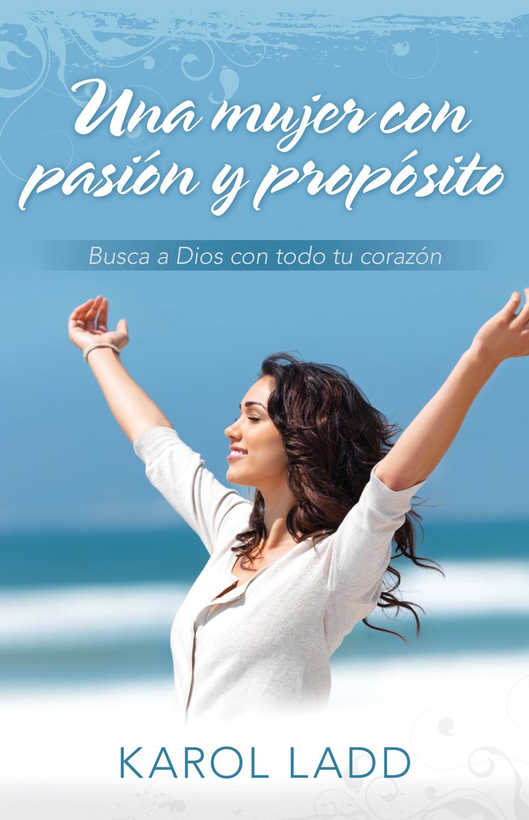 Mujer con pasión y propósito: Busca a Dios con todo tu corazón