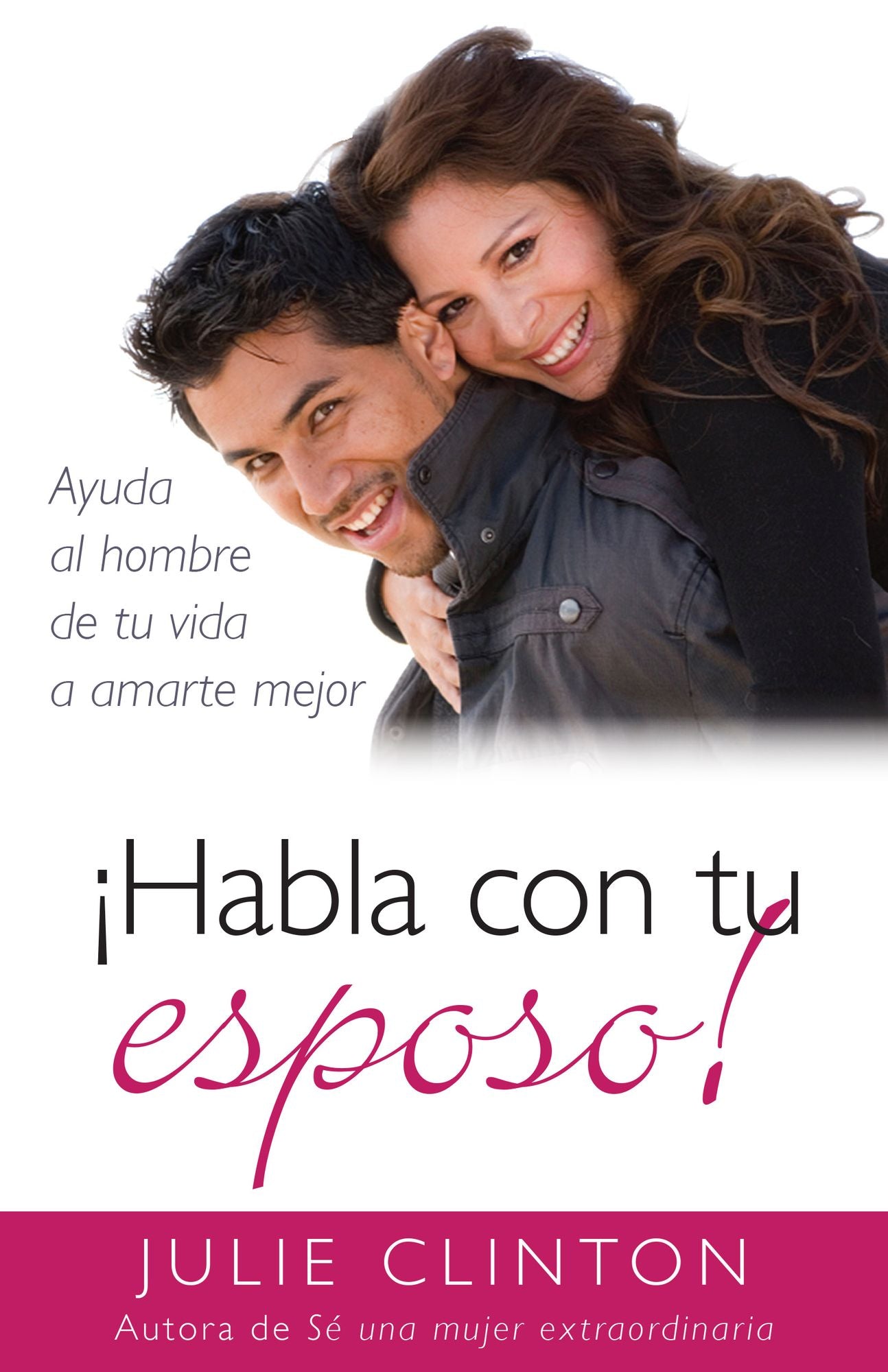 Habla con tu esposo: Ayuda al hombre de tu vida a amarte mejor