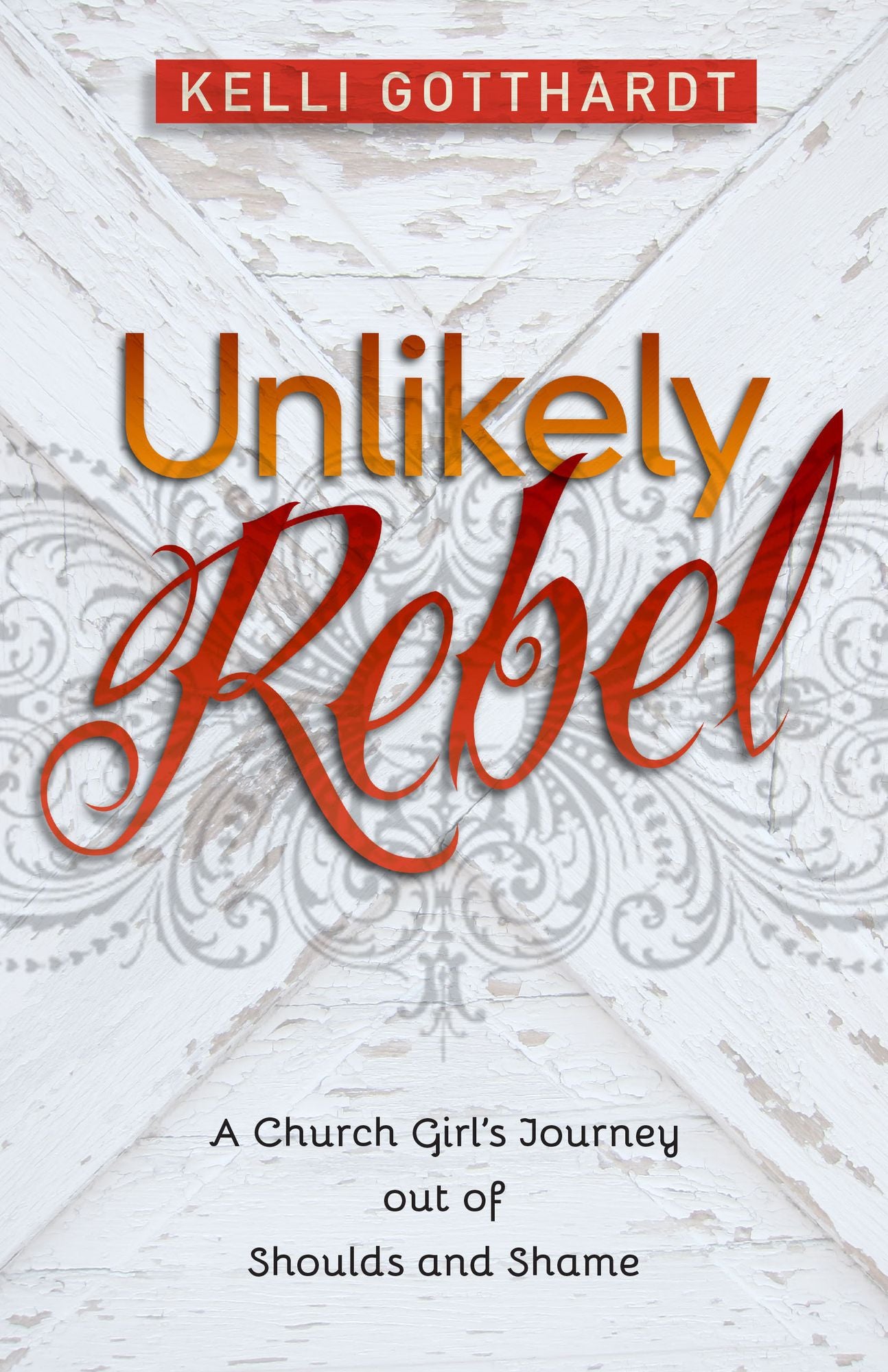 Unlikely Rebel: A Church Girl's Journey out of Shoulds and Shame
