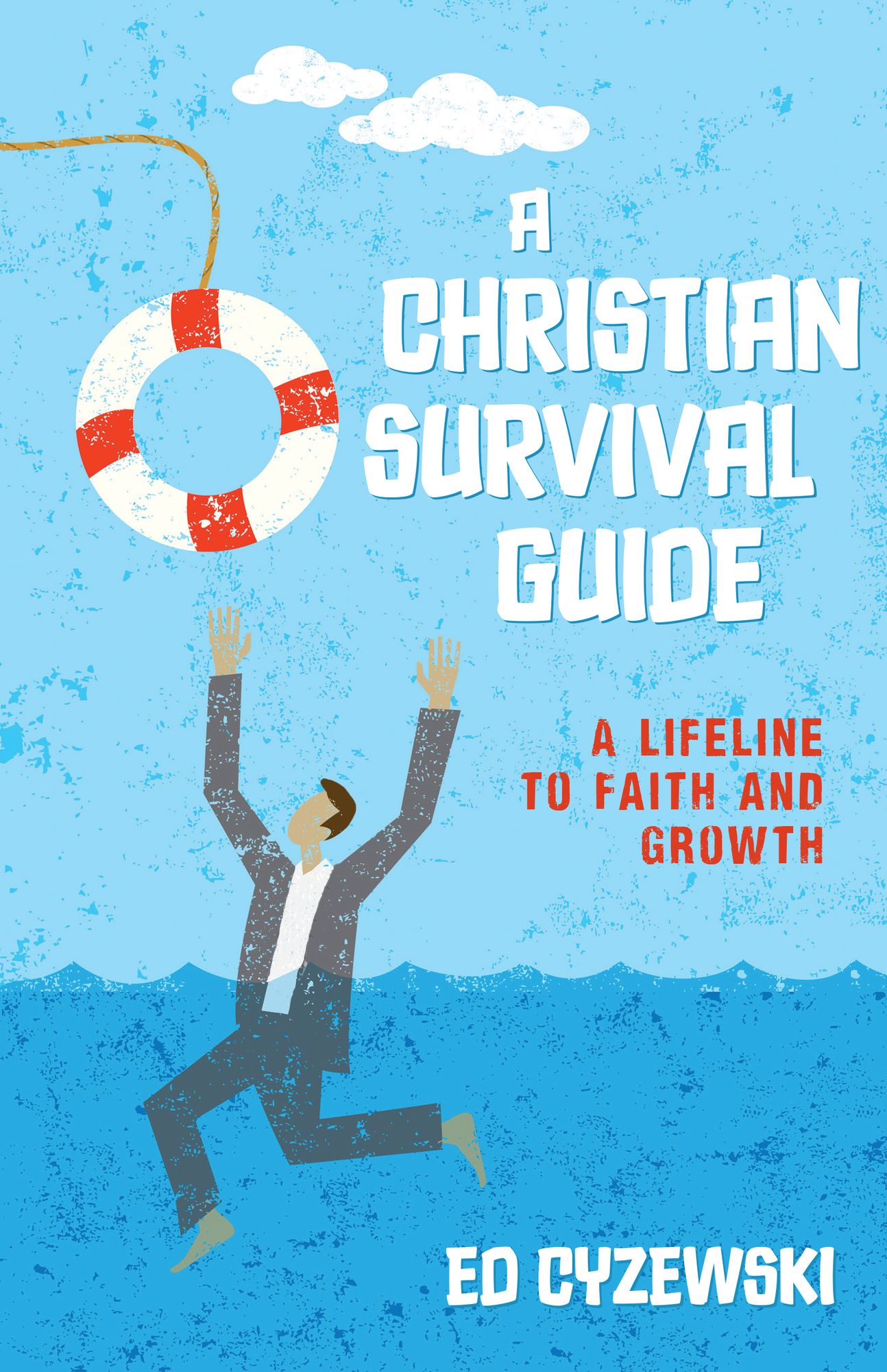 A Christian Survival Guide: A Lifeline to Faith and Growth