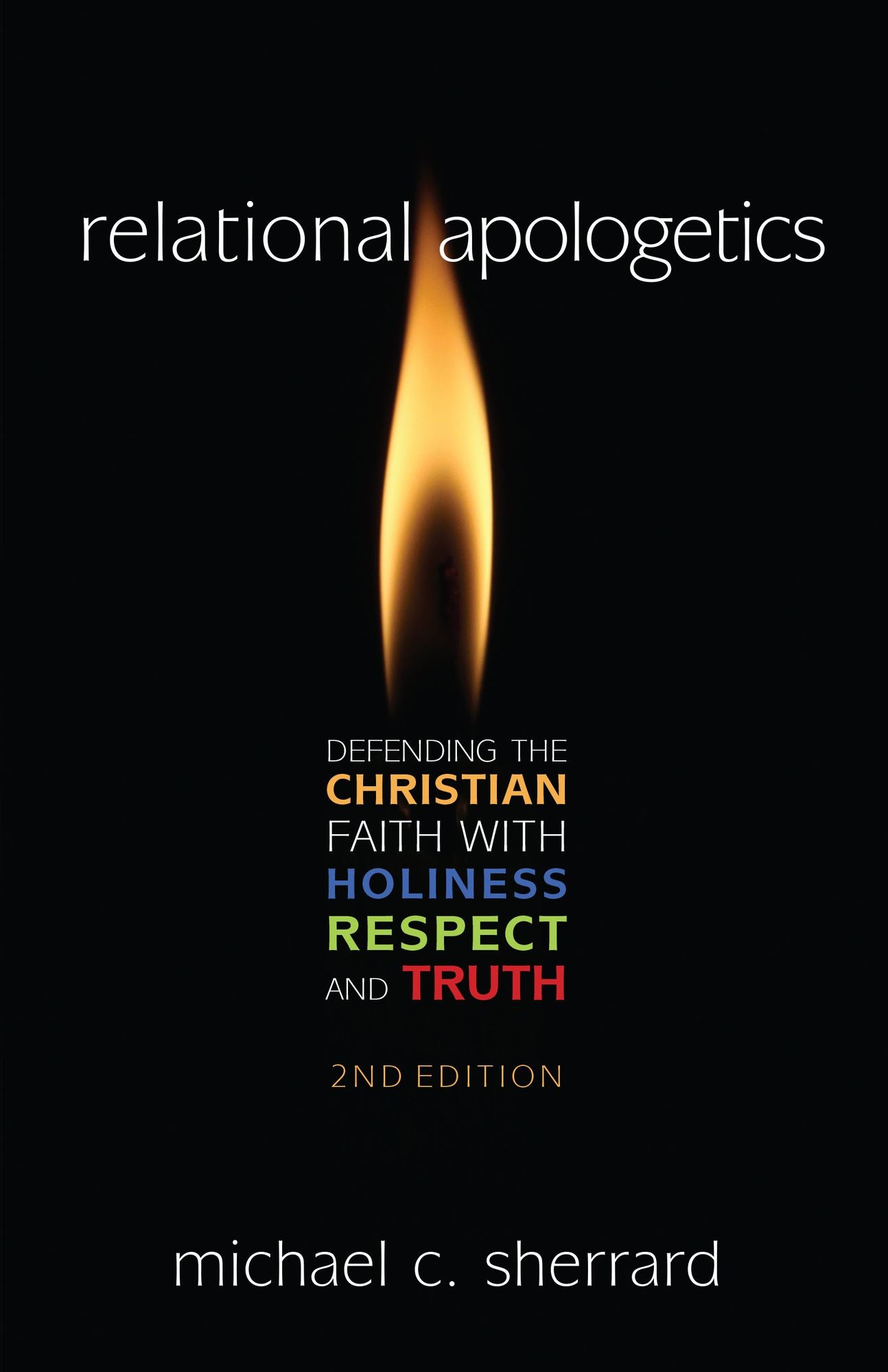 Relational Apologetics : Defending the Christian Faith with Holiness, Respect and Truth
