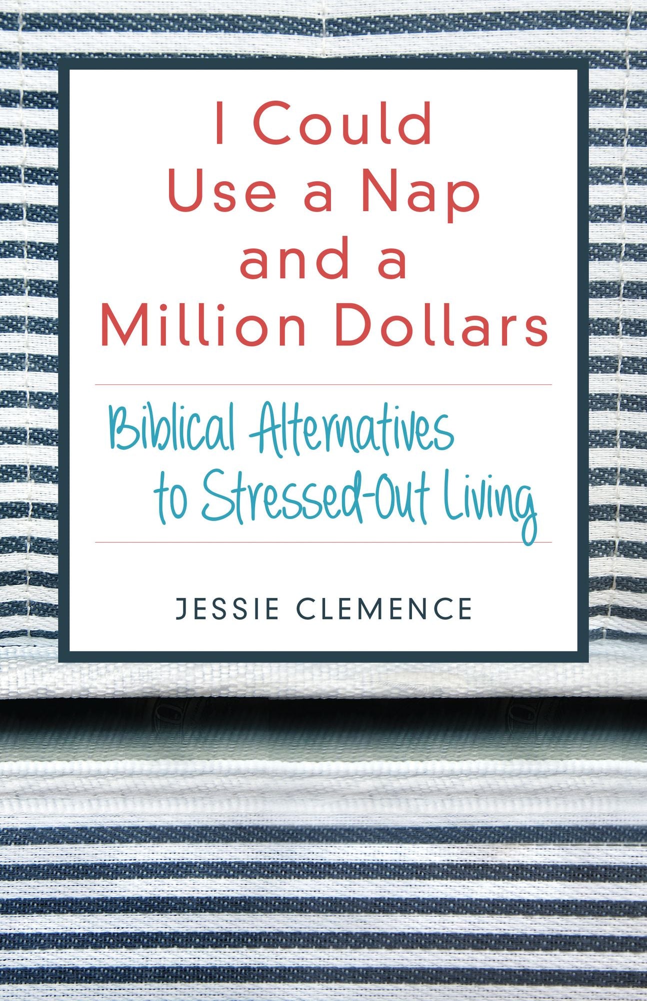 I Could Use a Nap: Biblical Alternatives to Stressed-Out Living