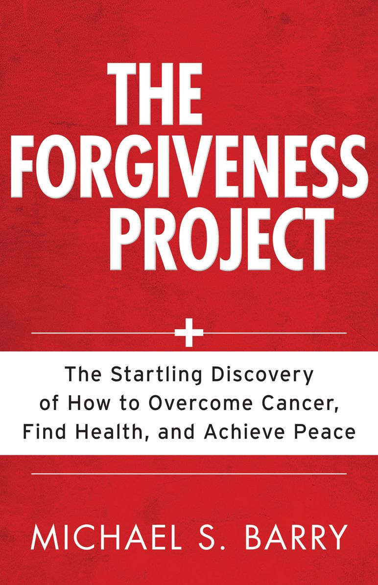 Forgiveness Project, The: The Startling Discovery of How to Overcome Cancer, Find Health, and Achieve Peace