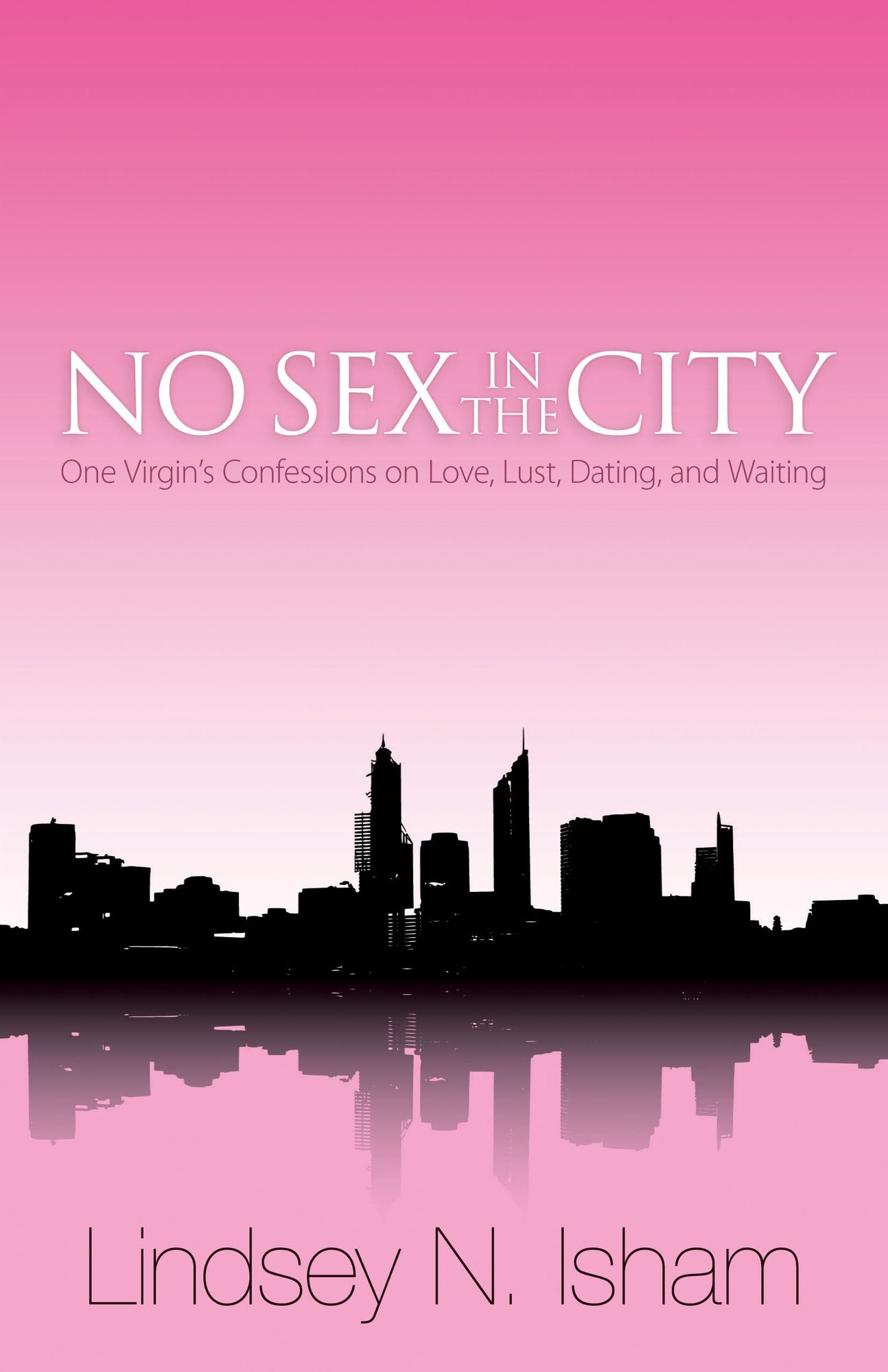 No Sex in the City: One Virgin's Confessions of Love, Lust, Dating, and Waiting