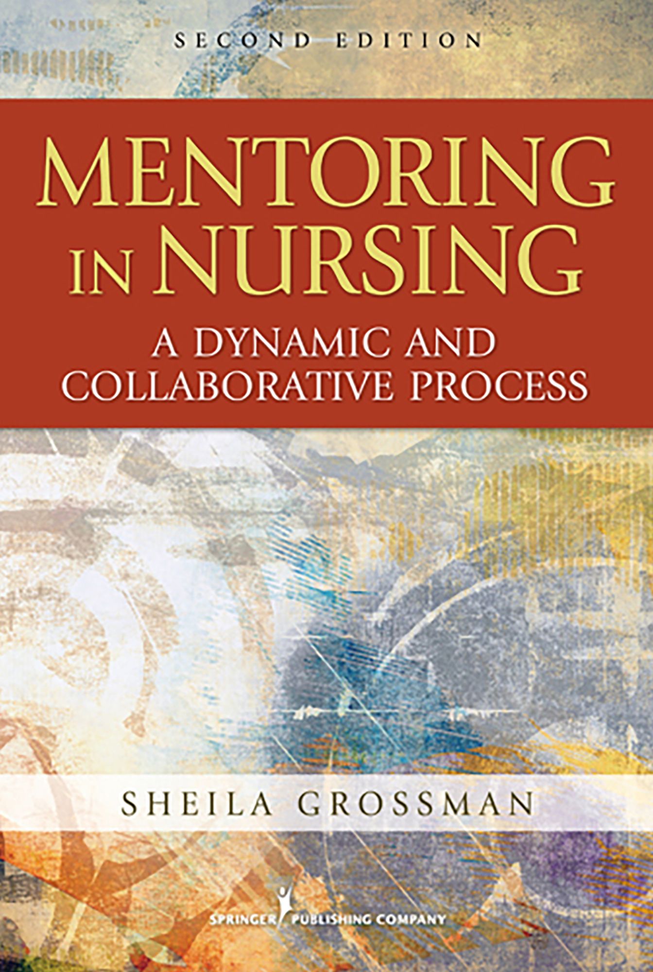 Mentoring in Nursing, Second Edition: A Dynamic and Collaborative Process: A Dynamic and Collaborative Process