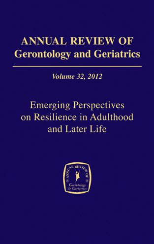 Annual Review of Gerontology and Geriatrics, Volume 32, 2012: Emerging Perspectives on Resilience in Adulthood and Later Life