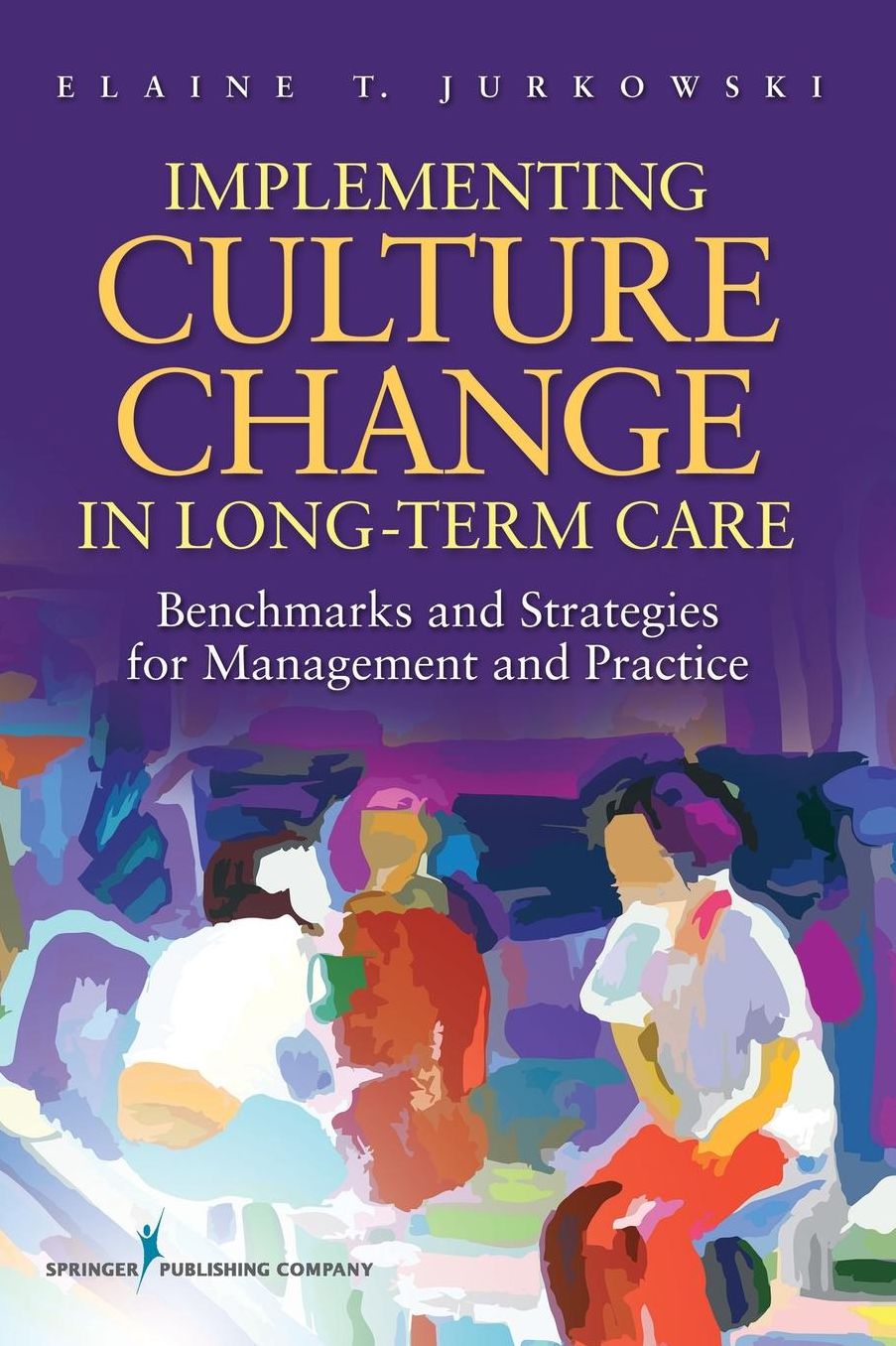Implementing Culture Change in Long-Term Care: Benchmarks and Strategies for Management and Practice