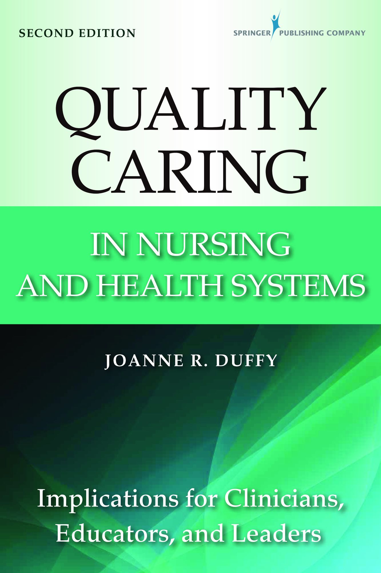 Quality Caring in Nursing and Health Systems: Implications for Clinicians, Educators, and Leaders, 2nd Edition