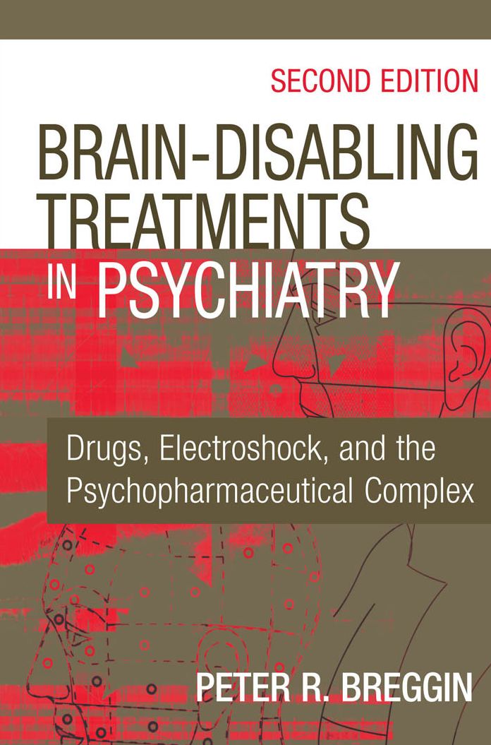 Brain-Disabling Treatments in Psychiatry: Drugs, Electroshock, and the Psychopharmaceutical Complex, Second Edition