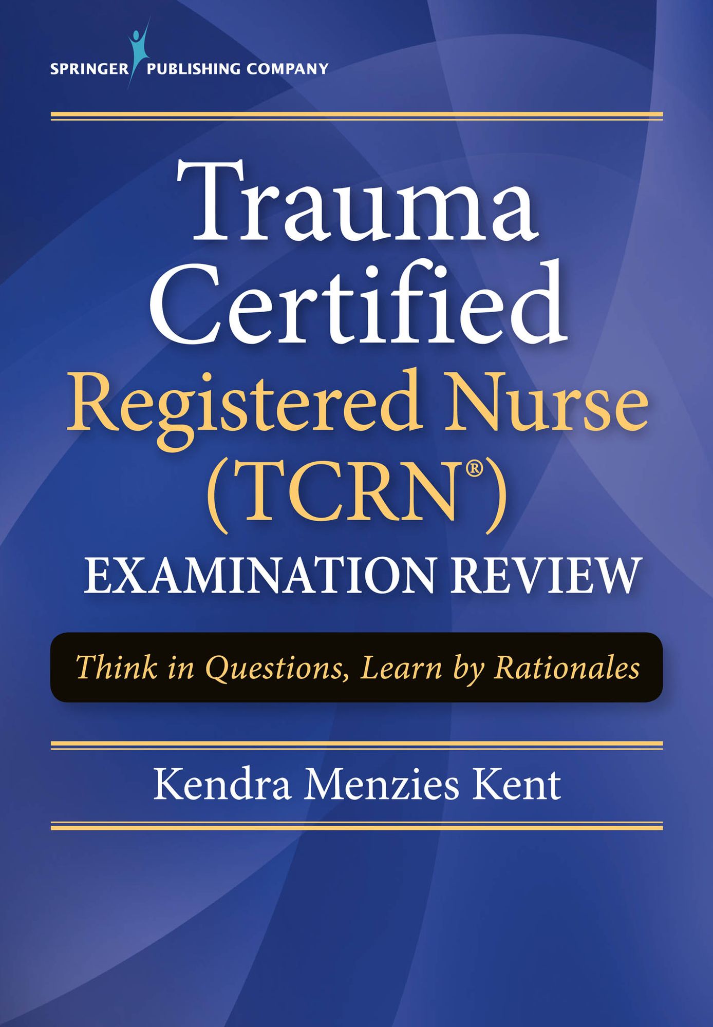 Trauma Certified Registered Nurse (TCRN) Examination Review: Think in Questions, Learn by Rationales