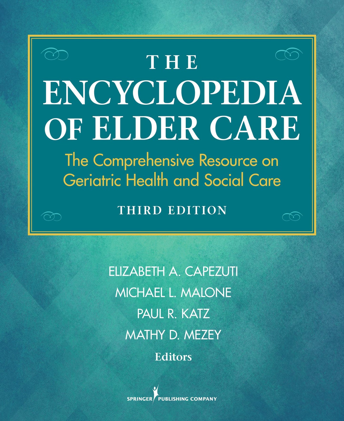 The Encyclopedia of Elder Care : The Comprehensive Resource on Geriatric Health and Social Care