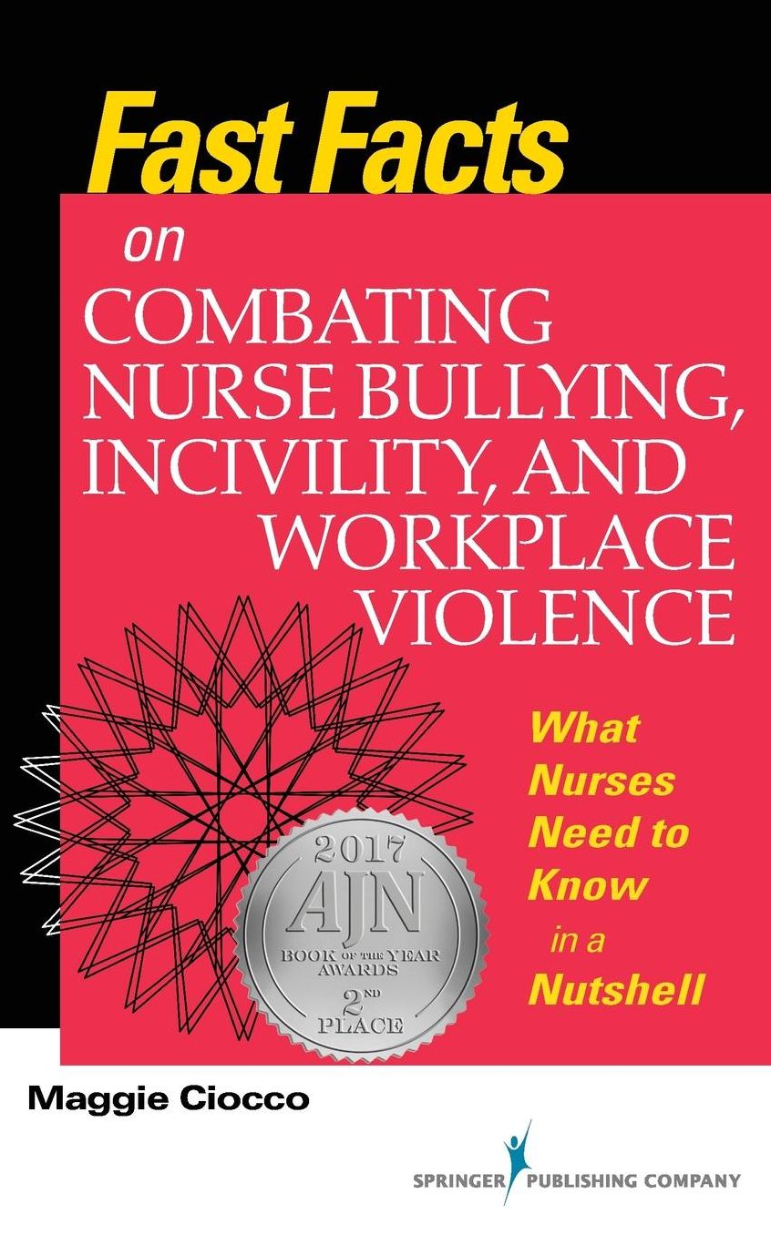 Fast Facts on Combating Nurse Bullying, Incivility and Workplace Violence: What Nurses Need to Know in a Nutshell