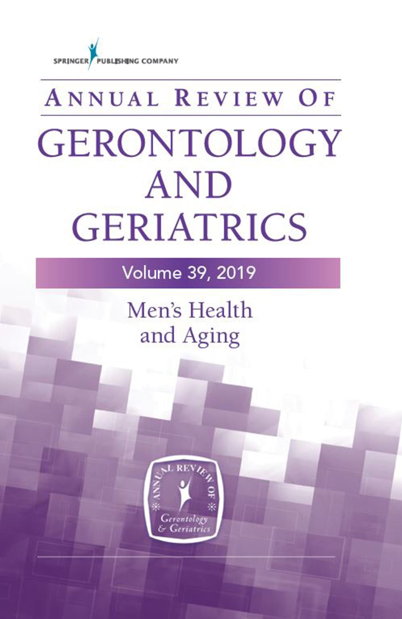 Annual Review of Gerontology and Geriatrics, Volume 39, 2019: Men's Health and Aging: Contemporary Issues, Emerging Perspectives, and Future Directions