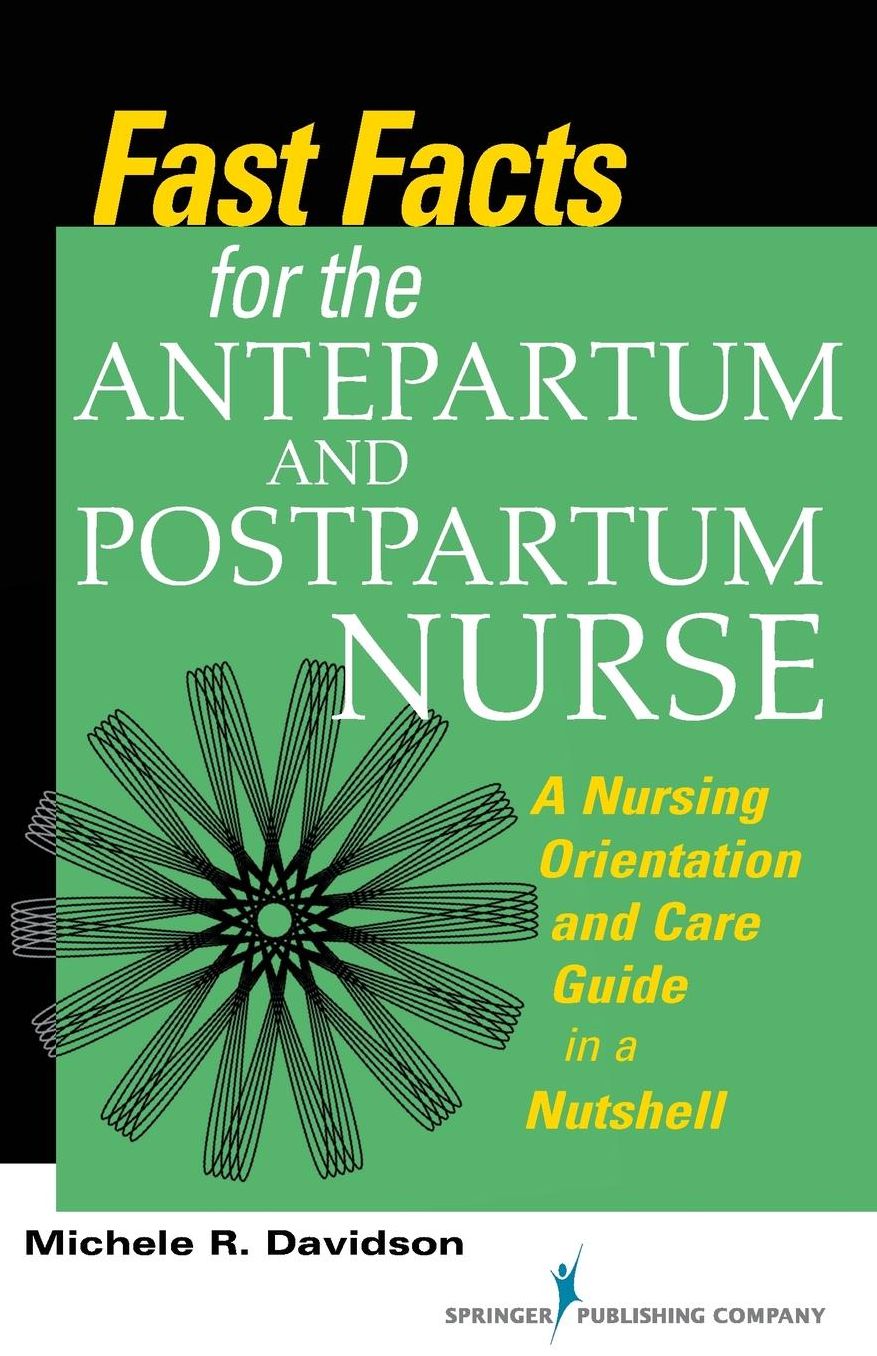 Fast Facts for the Antepartum and Postpartum Nurse: A Nursing Orientation and Care Guide in a Nutshell