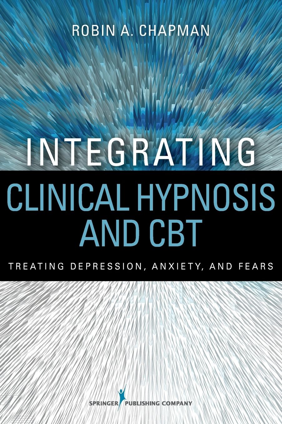 Integrating Clinical Hypnosis and CBT: Treating Depression, Anxiety, and Fears