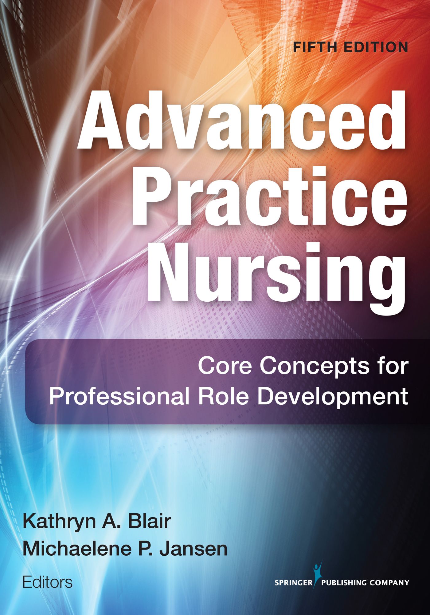 Advanced Practice Nursing, Fifth Edition: Core Concepts for Professional Role Development