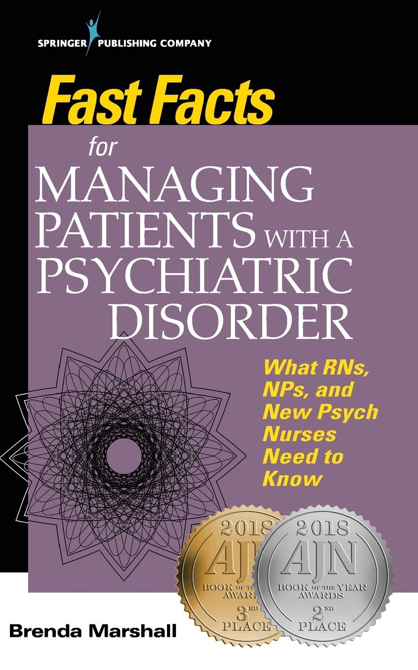 Fast Facts for Managing Patients with a Psychiatric Disorder: What RNs, NPs, and New Psych Nurses Need to Know