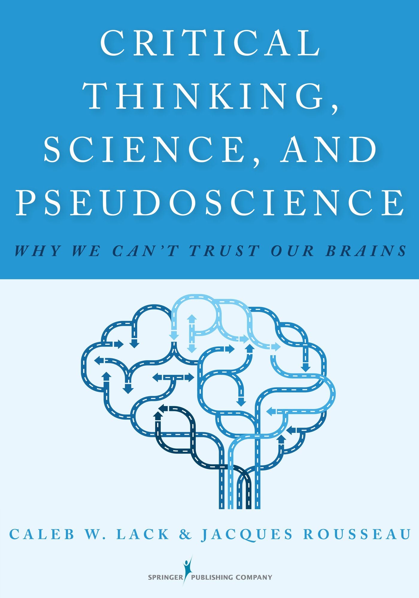 Critical Thinking, Science, and Pseudoscience: Why We Can't Trust Our Brains
