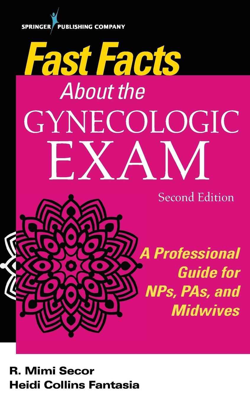 Fast Facts about the Gynecologic Exam: A Professional Guide for Nps, Pas, and Midwives, Second Edition