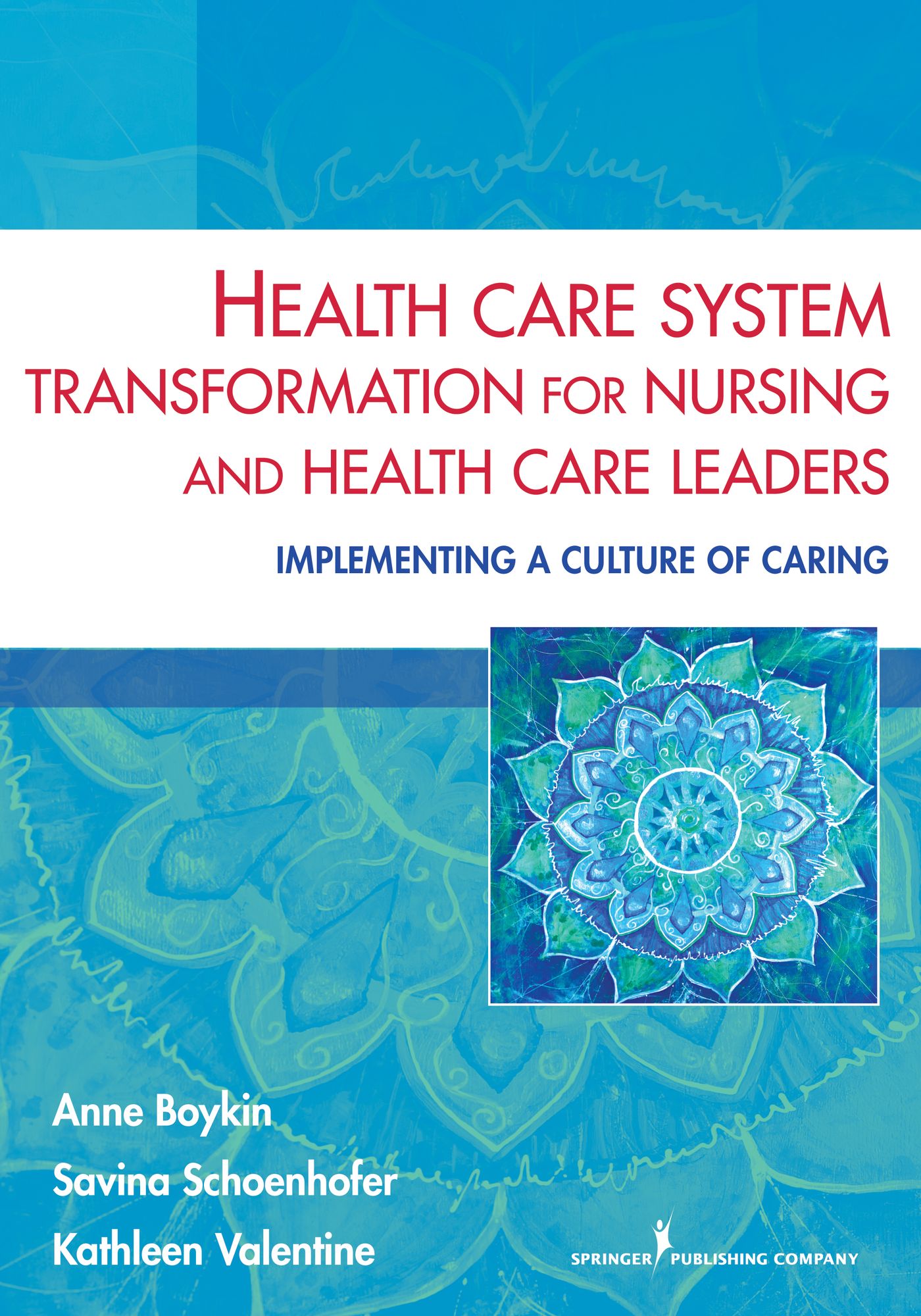 Health Care System Transformation for Nursing and Health Care Leaders: Implementing a Culture of Caring