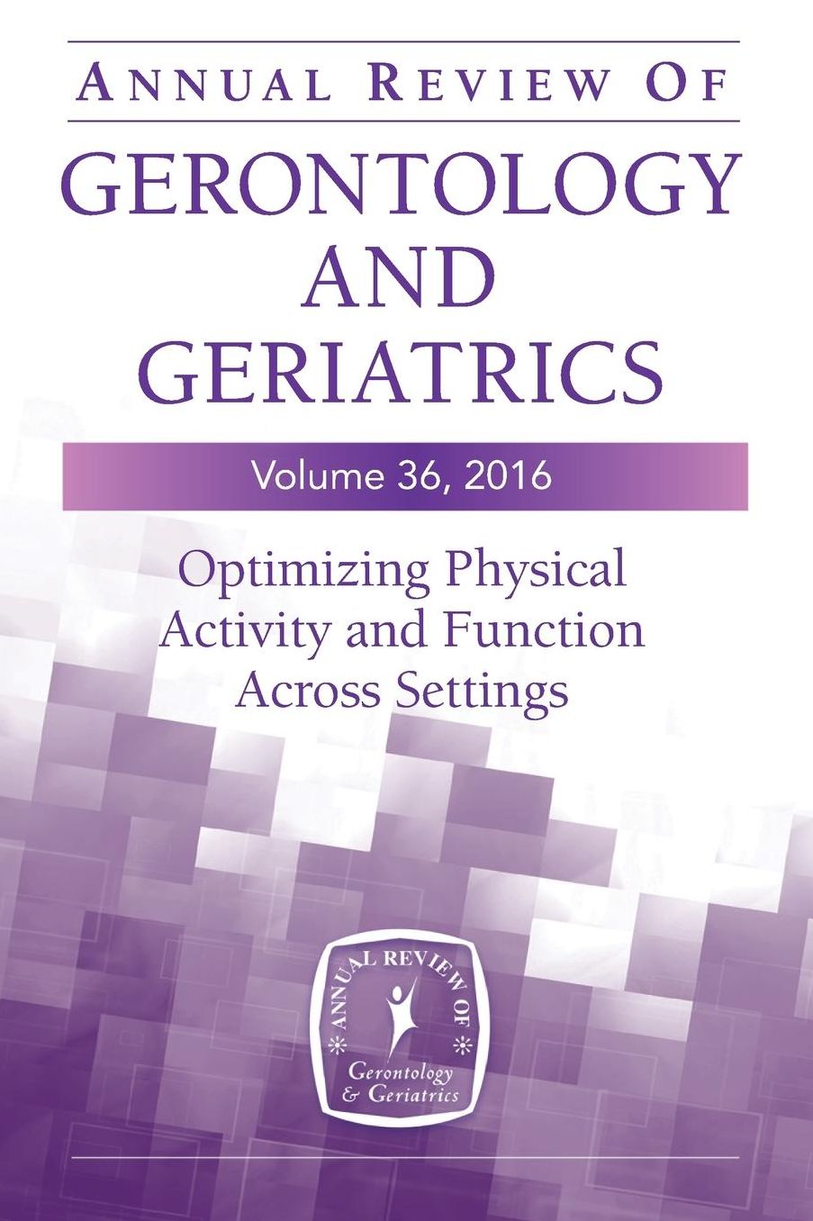 Annual Review of Gerontology and Geriatrics, Volume 36, 2016: Optimizing Physical Activity and Function Across All Settings