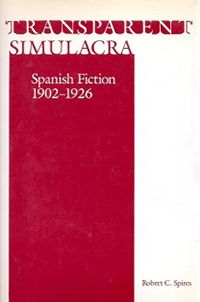 Transparent Simulacra: Spanish Fiction, 1902-1926