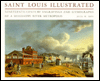 St. Louis Illustrated: Nineteenth-Century Engravings and Lithographs of a Mississippi River Metropolis