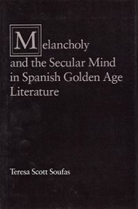 Melancholy and the Secular Mind in Spanish Golden Age Literature