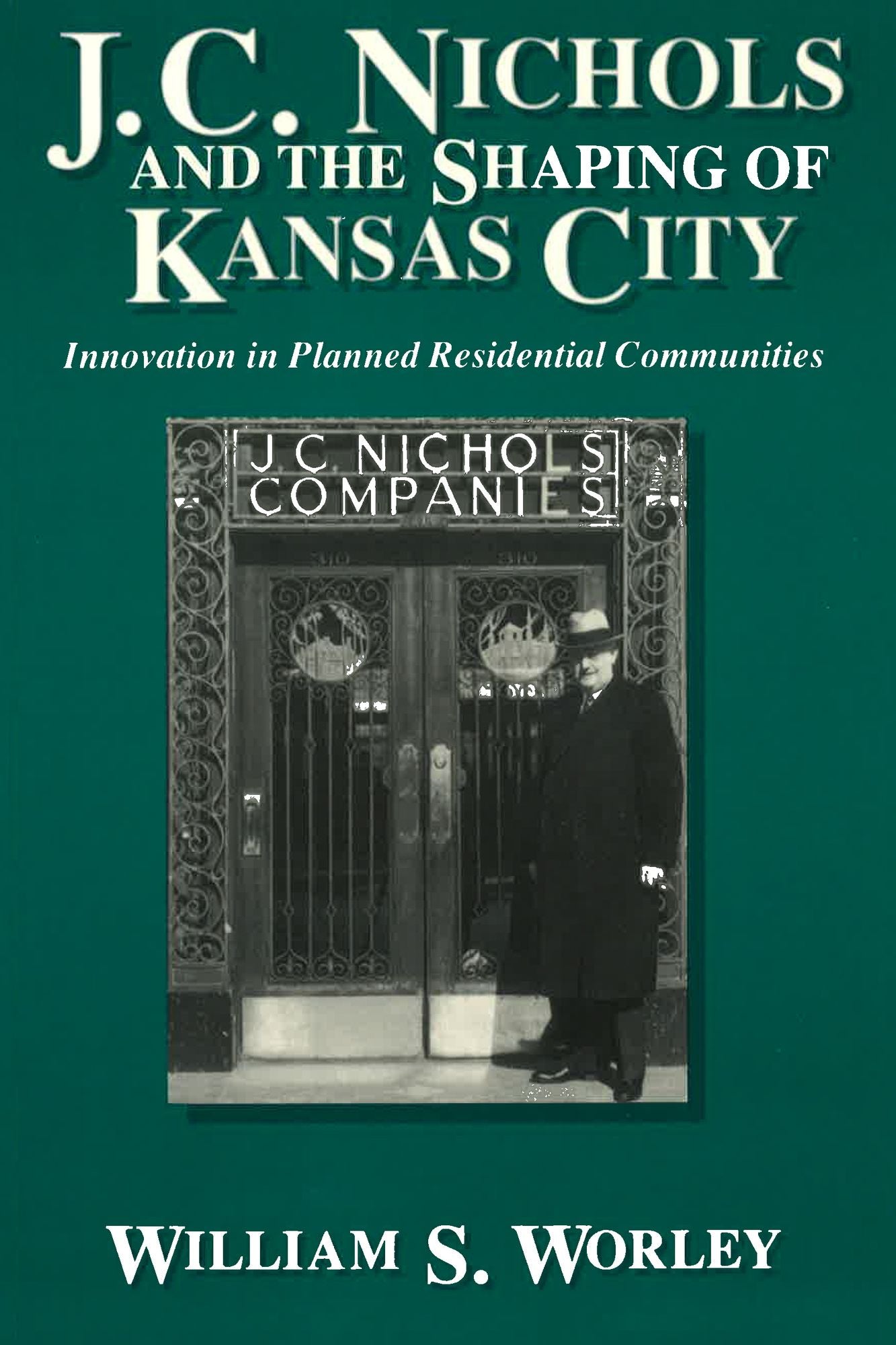 J.C. Nichols and the Shaping of Kansas City: Innovation in Planned Residential Communities