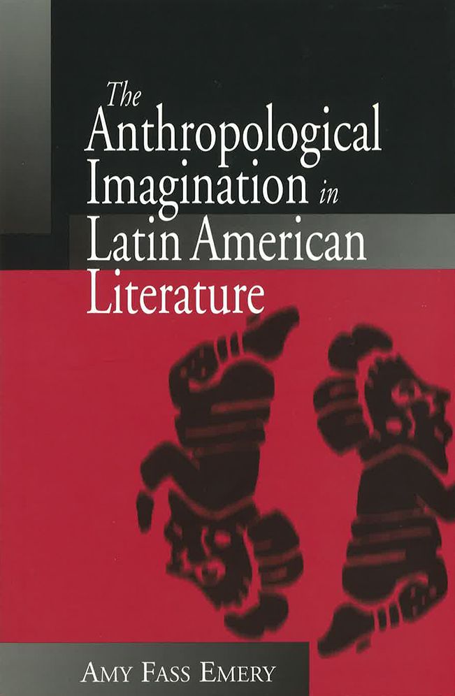 The Anthropological Imagination In Latin American Literature