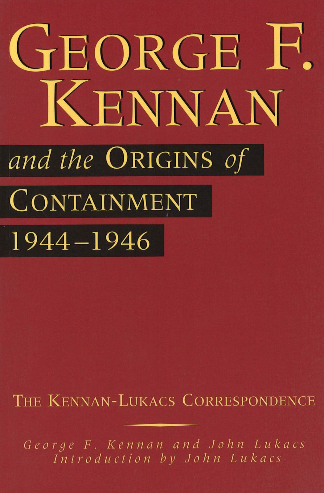 George F. Kennan and the Origins of Containment, 1944-1946: The Kennan-Lukacs Correspondence