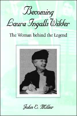 Becoming Laura Ingalls Wilder: The Woman Behind the Legend