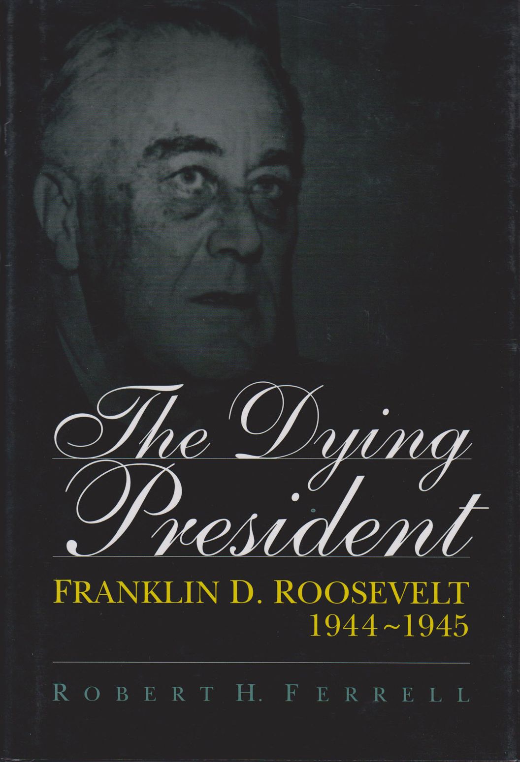Dying President: Franklin D. Roosevelt 1944-1945