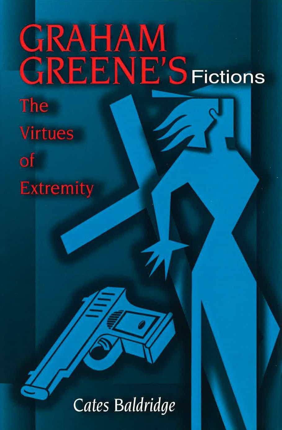 Graham Greene's Fictions: The Virtues of Extremity