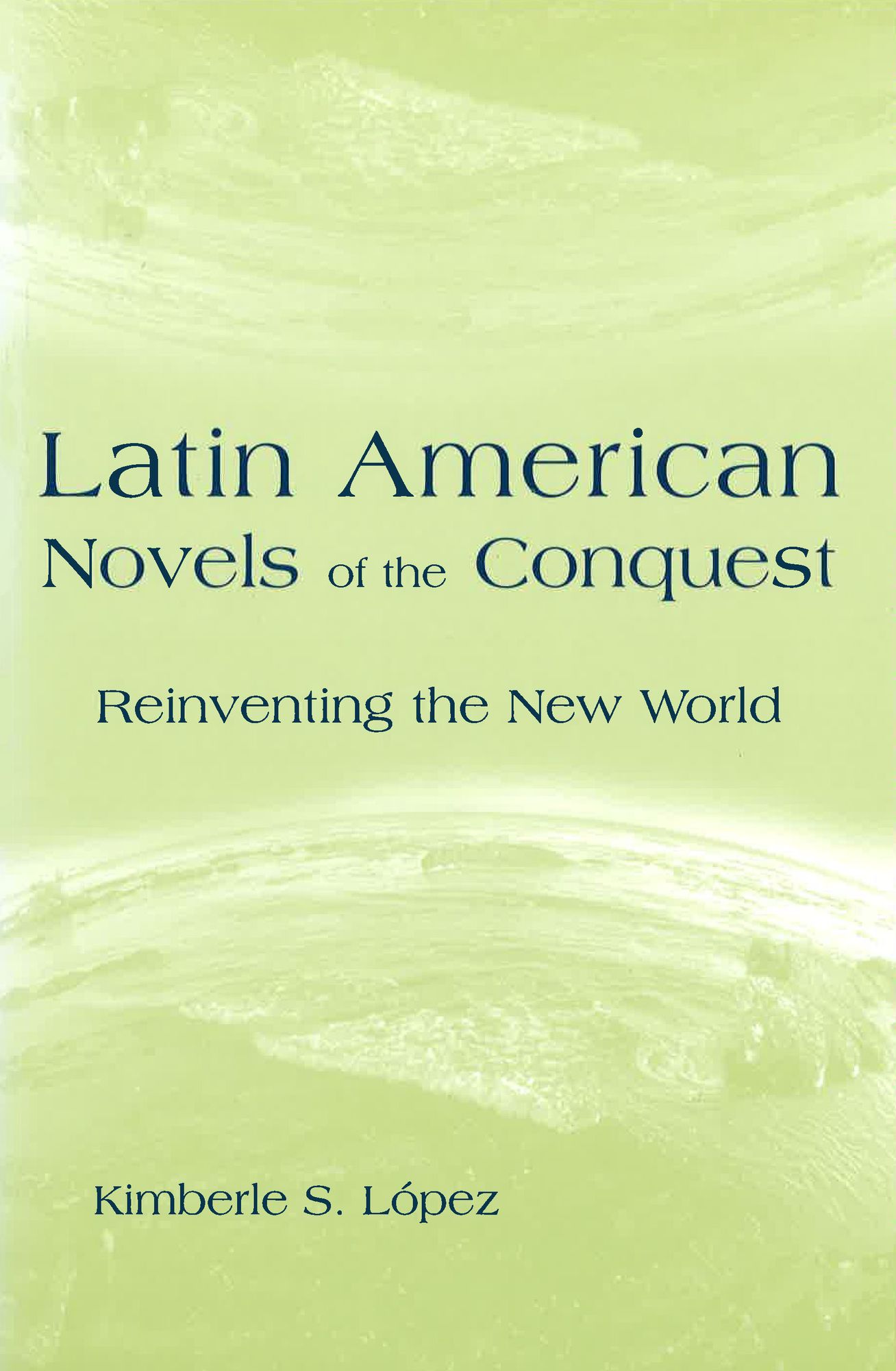 Latin American Novels of the Conquest: Reinventing the New World